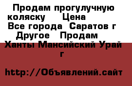 Продам прогулучную коляску.  › Цена ­ 2 500 - Все города, Саратов г. Другое » Продам   . Ханты-Мансийский,Урай г.